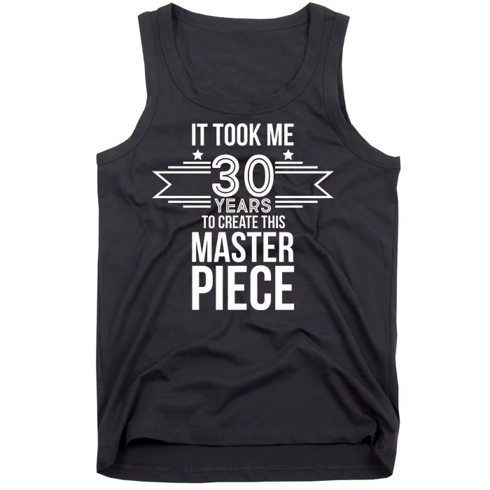 It Took Me 30 Years To Create This Masterpiece 30th Birthday Tank Top