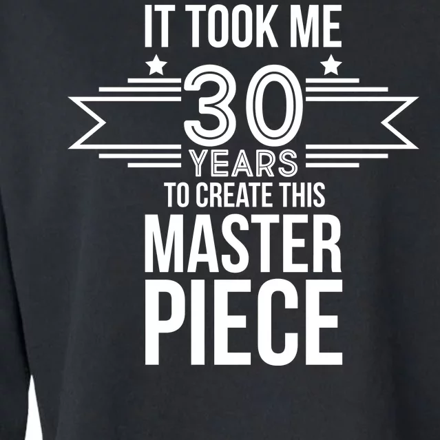 It Took Me 30 Years To Create This Masterpiece 30th Birthday Cropped Pullover Crew