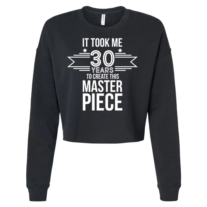 It Took Me 30 Years To Create This Masterpiece 30th Birthday Cropped Pullover Crew