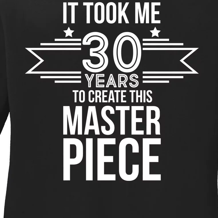 It Took Me 30 Years To Create This Masterpiece 30th Birthday Ladies Long Sleeve Shirt