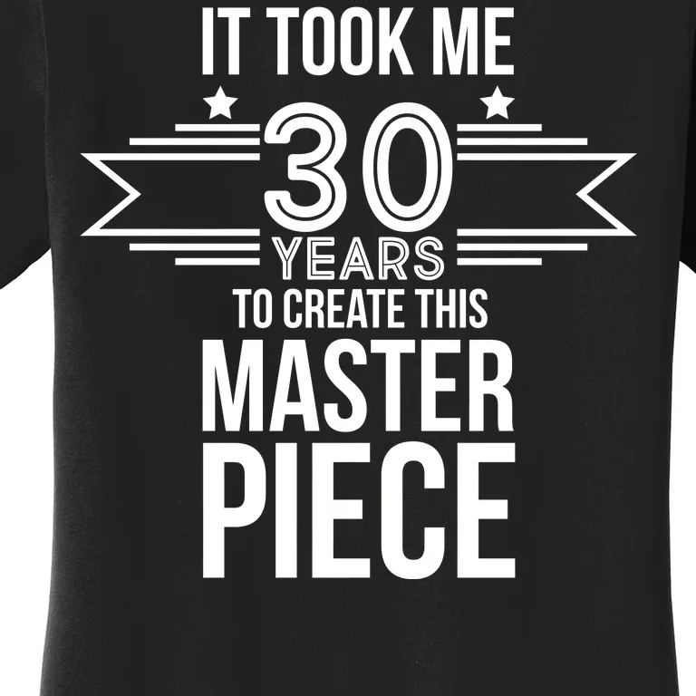 It Took Me 30 Years To Create This Masterpiece 30th Birthday Women's T-Shirt