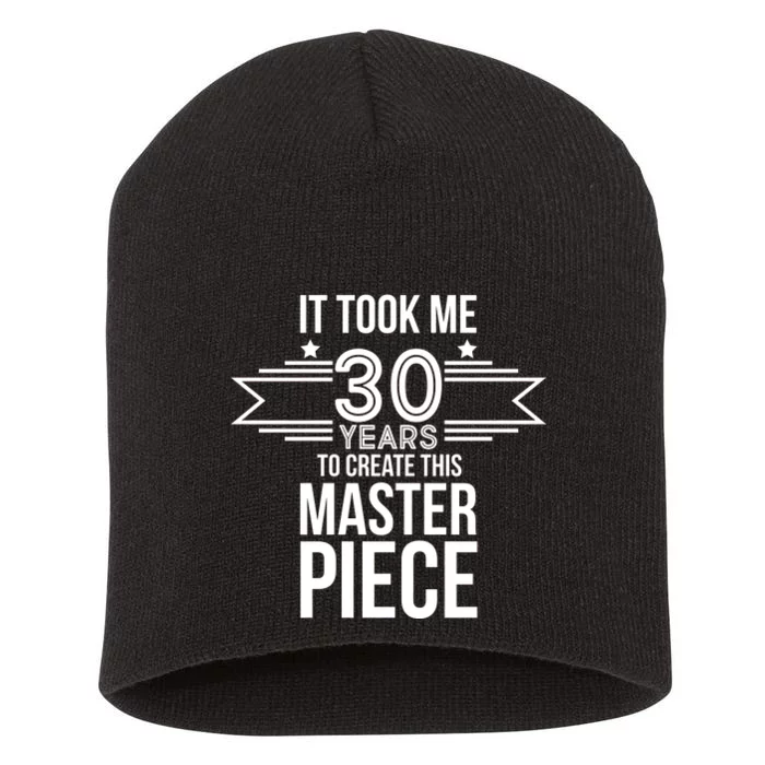 It Took Me 30 Years To Create This Masterpiece 30th Birthday Short Acrylic Beanie