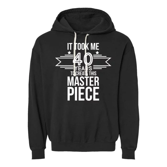 It Took Me 40 Years To Create This Masterpiece 40th Birthday Garment-Dyed Fleece Hoodie