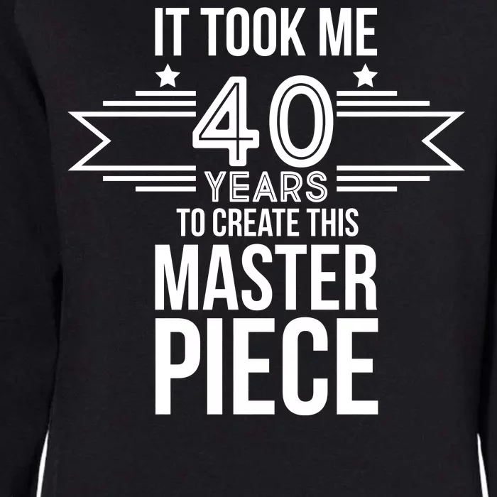 It Took Me 40 Years To Create This Masterpiece 40th Birthday Womens California Wash Sweatshirt