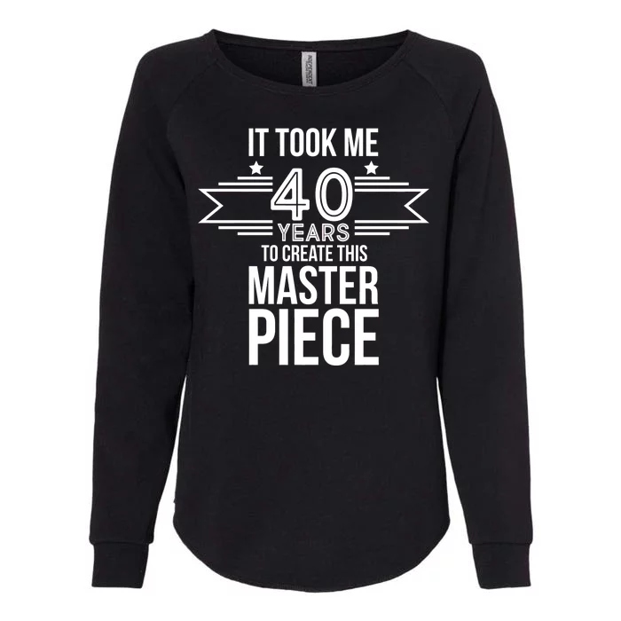 It Took Me 40 Years To Create This Masterpiece 40th Birthday Womens California Wash Sweatshirt