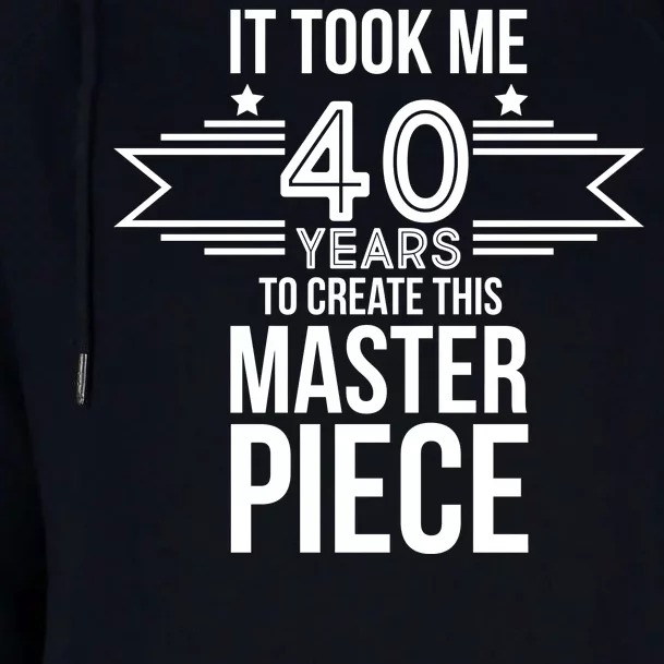 It Took Me 40 Years To Create This Masterpiece 40th Birthday Womens Funnel Neck Pullover Hood