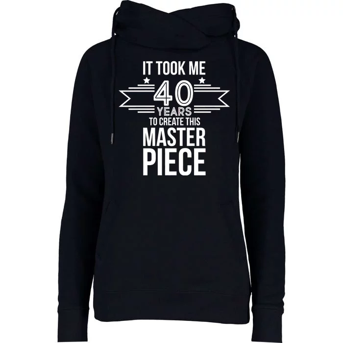 It Took Me 40 Years To Create This Masterpiece 40th Birthday Womens Funnel Neck Pullover Hood