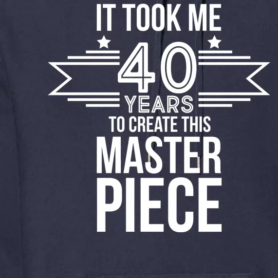 It Took Me 40 Years To Create This Masterpiece 40th Birthday Premium Hoodie