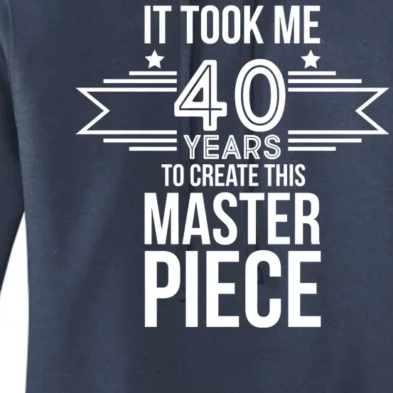 It Took Me 40 Years To Create This Masterpiece 40th Birthday Women's Pullover Hoodie