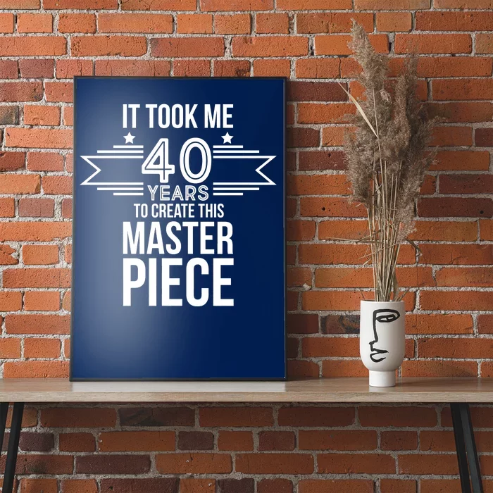 It Took Me 40 Years To Create This Masterpiece 40th Birthday Poster