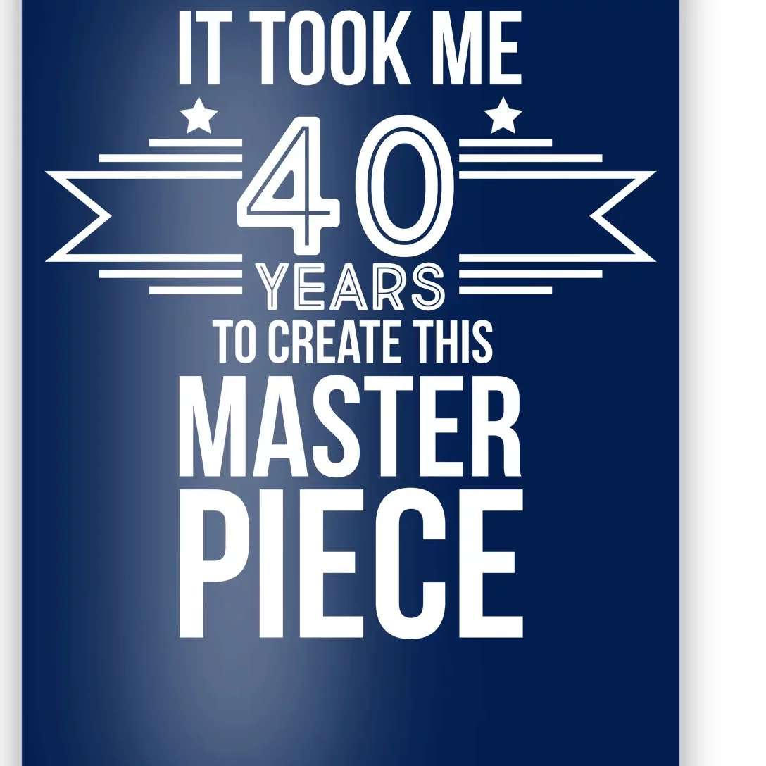 It Took Me 40 Years To Create This Masterpiece 40th Birthday Poster