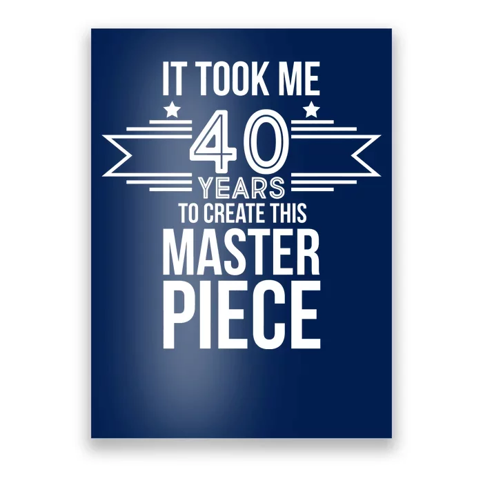 It Took Me 40 Years To Create This Masterpiece 40th Birthday Poster