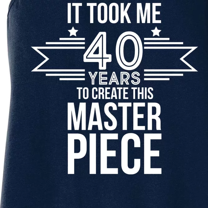 It Took Me 40 Years To Create This Masterpiece 40th Birthday Women's Racerback Tank