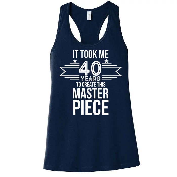 It Took Me 40 Years To Create This Masterpiece 40th Birthday Women's Racerback Tank