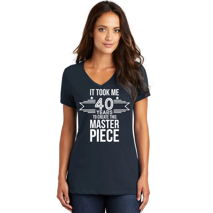 It Took Me 40 Years To Create This Masterpiece 40th Birthday Women's V-Neck T-Shirt