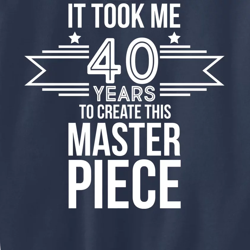 It Took Me 40 Years To Create This Masterpiece 40th Birthday Kids Sweatshirt