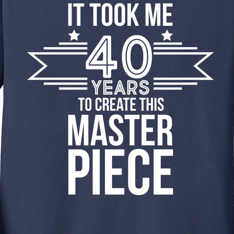 It Took Me 40 Years To Create This Masterpiece 40th Birthday Kids Long Sleeve Shirt