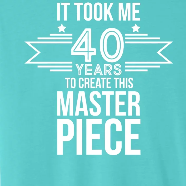 It Took Me 40 Years To Create This Masterpiece 40th Birthday ChromaSoft Performance T-Shirt