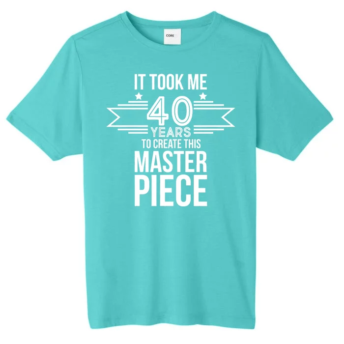 It Took Me 40 Years To Create This Masterpiece 40th Birthday ChromaSoft Performance T-Shirt