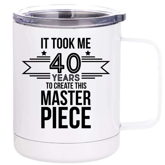 It Took Me 40 Years To Create This Masterpiece 40th Birthday Front & Back 12oz Stainless Steel Tumbler Cup