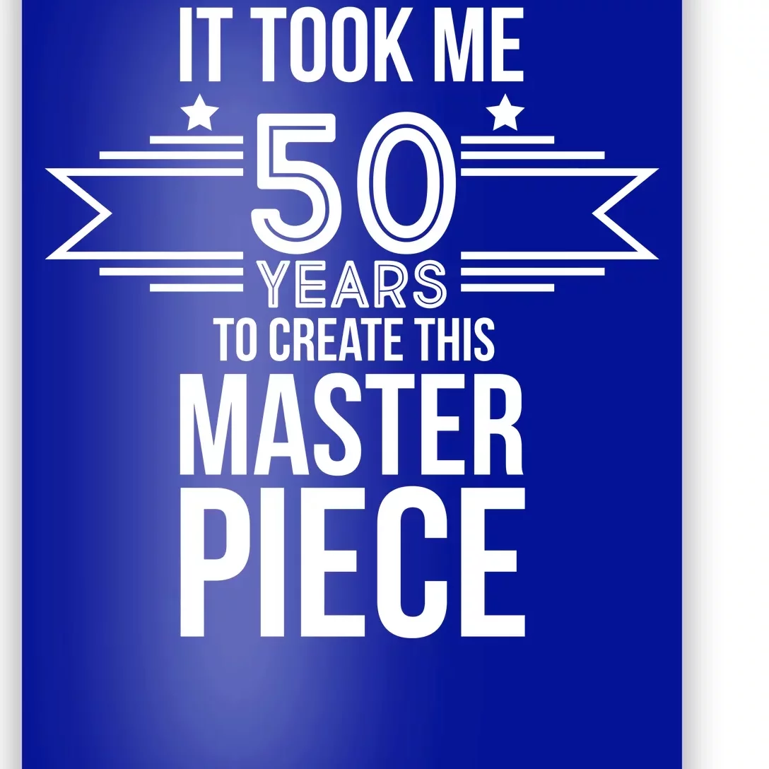 It Took Me 50 Years To Create This Masterpiece 50th Birthday Poster