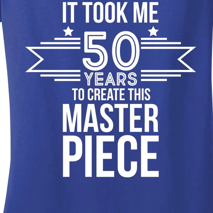 It Took Me 50 Years To Create This Masterpiece 50th Birthday Women's V-Neck T-Shirt