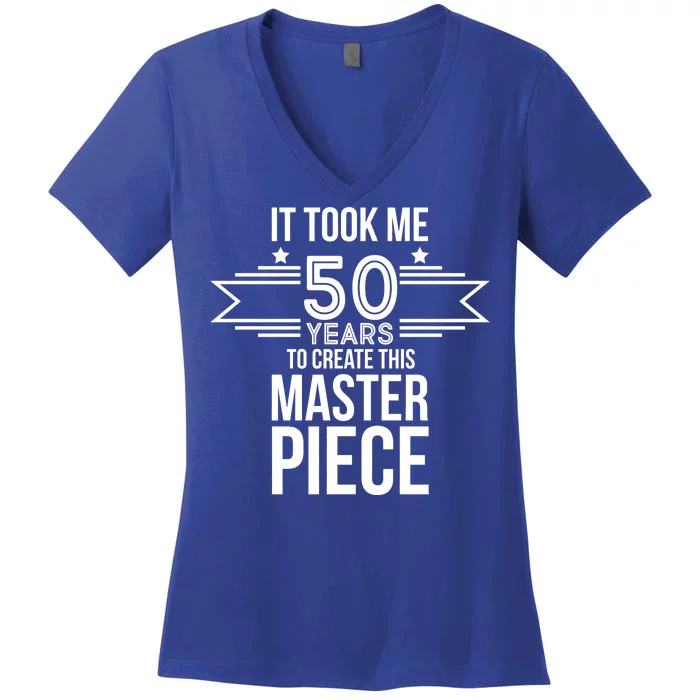 It Took Me 50 Years To Create This Masterpiece 50th Birthday Women's V-Neck T-Shirt