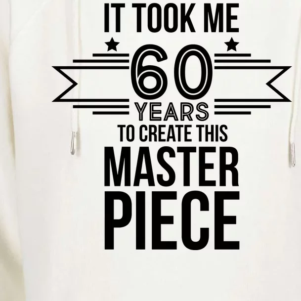 It Took Me 60 Years To Create This Masterpiece 60th Birthday Womens Funnel Neck Pullover Hood