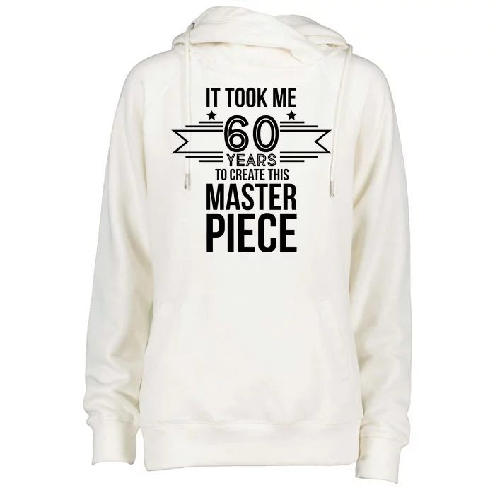 It Took Me 60 Years To Create This Masterpiece 60th Birthday Womens Funnel Neck Pullover Hood