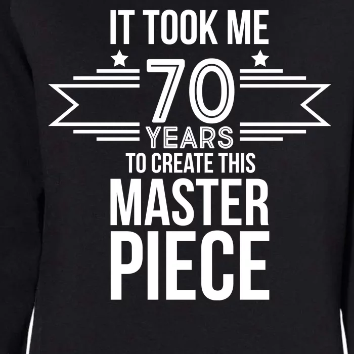 It Took Me 70 Years To Create This Masterpiece 70th Birthday Womens California Wash Sweatshirt