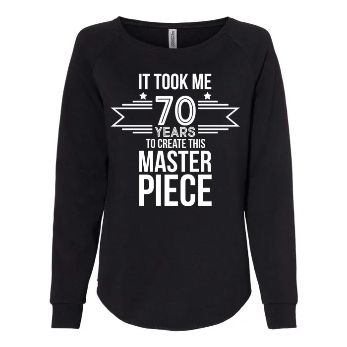 It Took Me 70 Years To Create This Masterpiece 70th Birthday Womens California Wash Sweatshirt