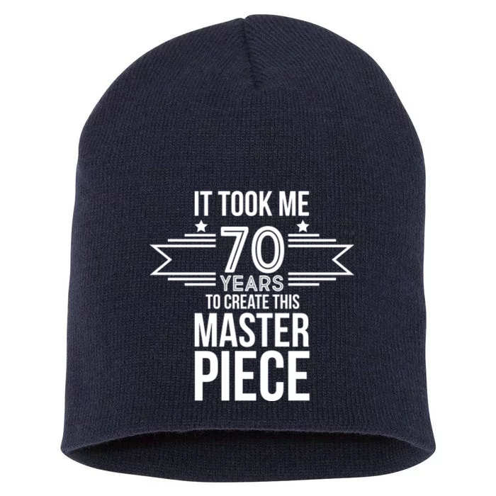 It Took Me 70 Years To Create This Masterpiece 70th Birthday Short Acrylic Beanie