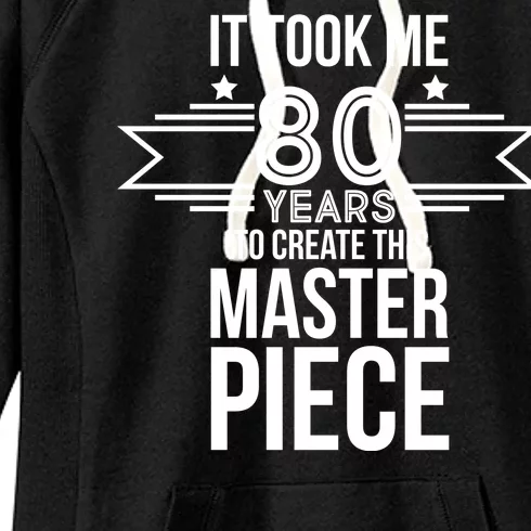 It Took Me 80 Years To Create This Masterpiece 80th Birthday Women's Fleece Hoodie