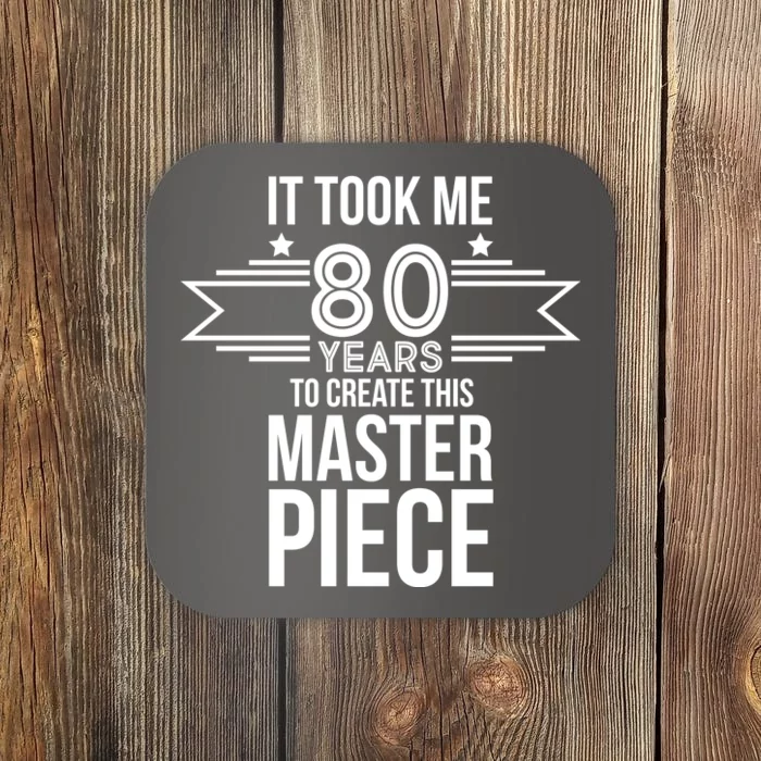 It Took Me 80 Years To Create This Masterpiece 80th Birthday Coaster