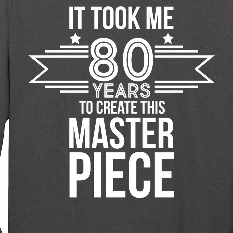 It Took Me 80 Years To Create This Masterpiece 80th Birthday Tall Long Sleeve T-Shirt