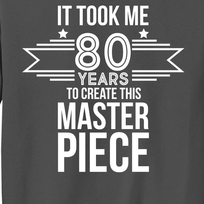 It Took Me 80 Years To Create This Masterpiece 80th Birthday Tall Sweatshirt