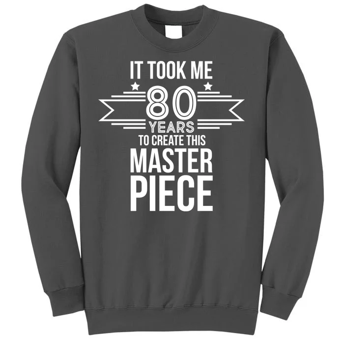 It Took Me 80 Years To Create This Masterpiece 80th Birthday Tall Sweatshirt