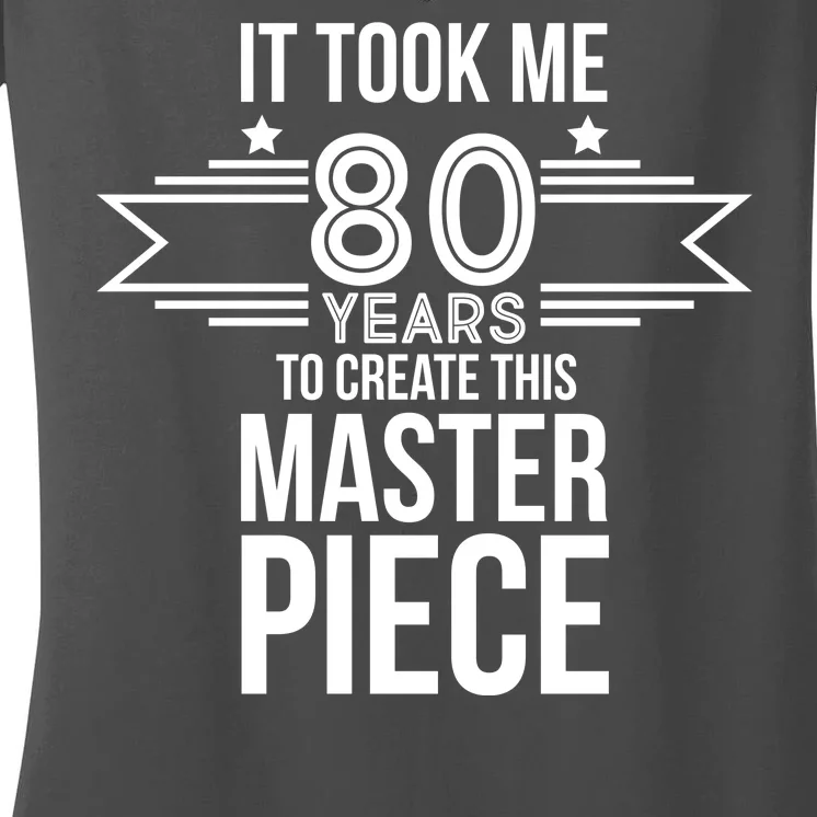 It Took Me 80 Years To Create This Masterpiece 80th Birthday Women's V-Neck T-Shirt