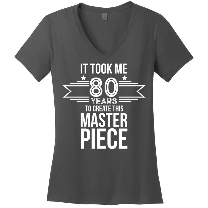 It Took Me 80 Years To Create This Masterpiece 80th Birthday Women's V-Neck T-Shirt