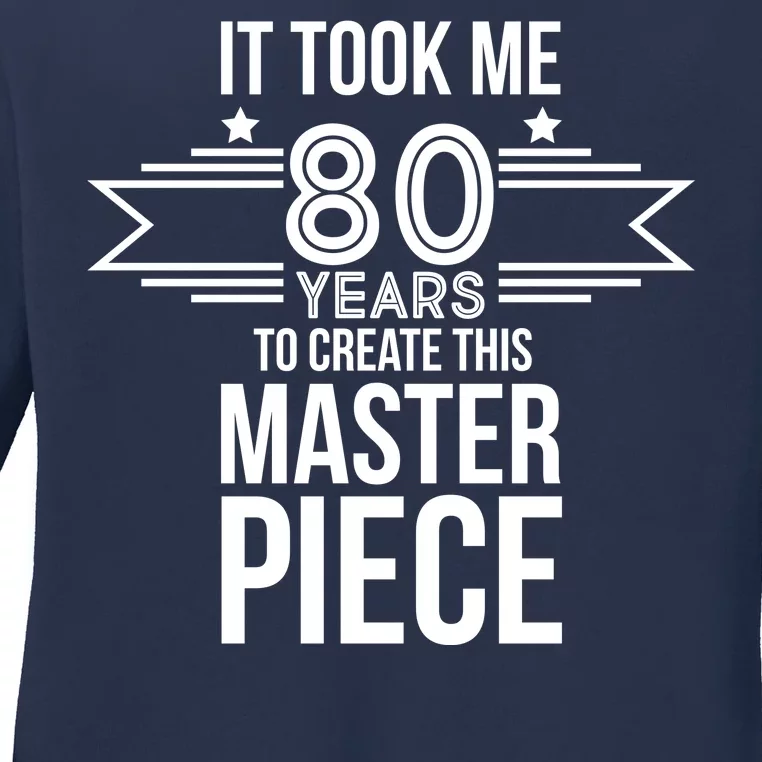 It Took Me 80 Years To Create This Masterpiece 80th Birthday Ladies Long Sleeve Shirt