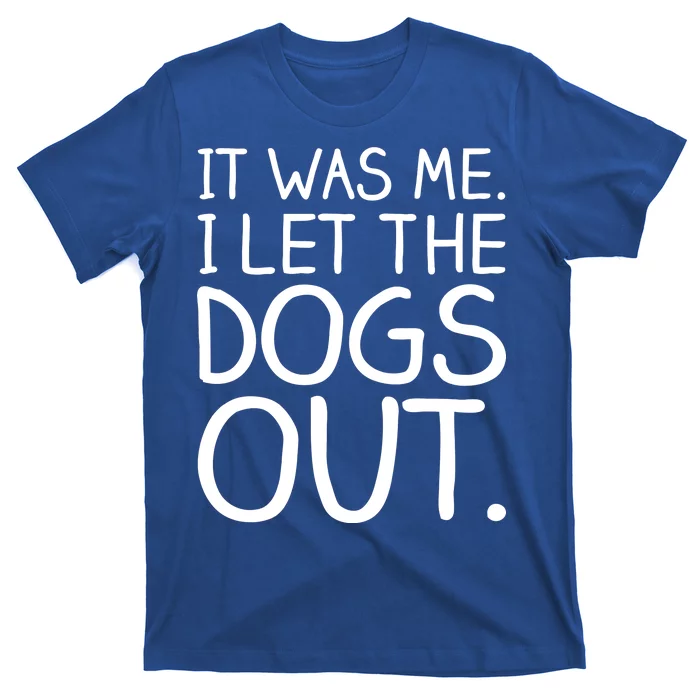 It Was Me I Let The Dogs Out Funny Hilarious T-Shirt