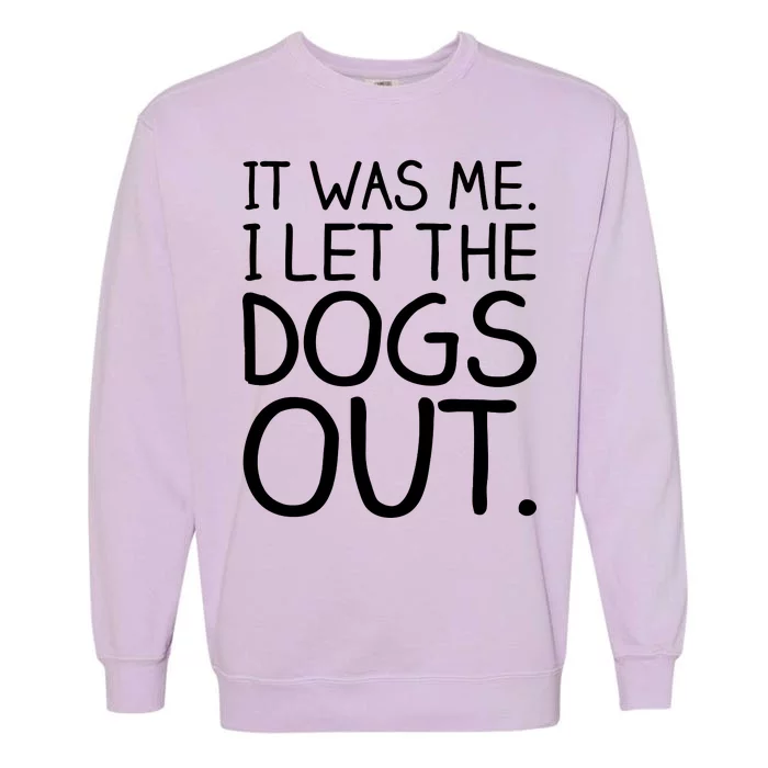 It Was Me I Let The Dogs Out Funny Hilarious Garment-Dyed Sweatshirt