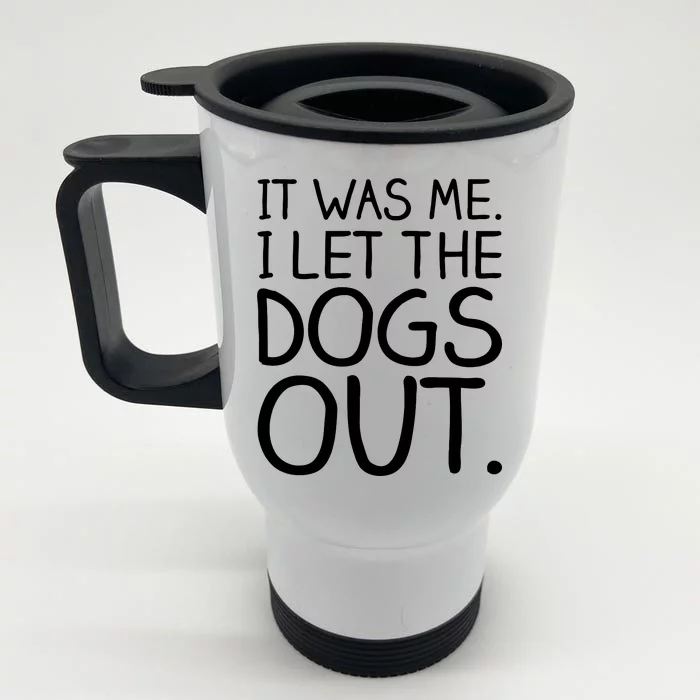 It Was Me I Let The Dogs Out Funny Hilarious Front & Back Stainless Steel Travel Mug