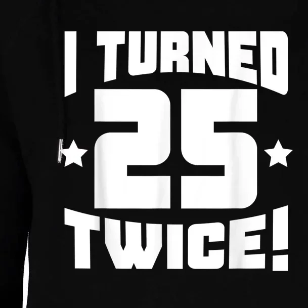 I Turned 25 Twice! Funny 50th Birthday Womens Funnel Neck Pullover Hood