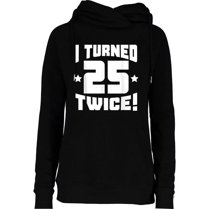 I Turned 25 Twice! Funny 50th Birthday Womens Funnel Neck Pullover Hood