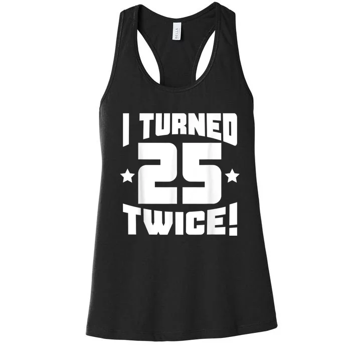 I Turned 25 Twice! Funny 50th Birthday Women's Racerback Tank