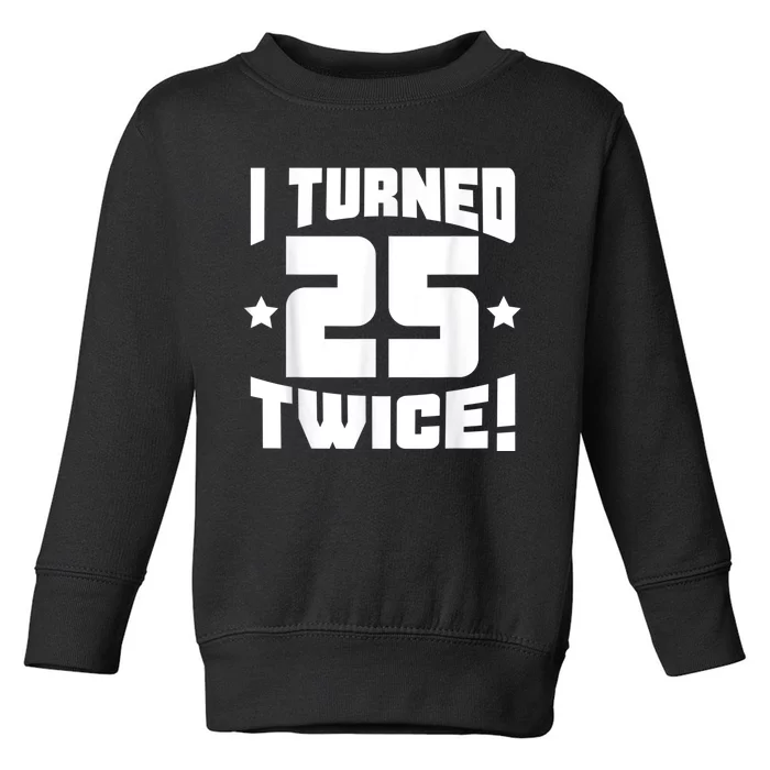 I Turned 25 Twice! Funny 50th Birthday Toddler Sweatshirt