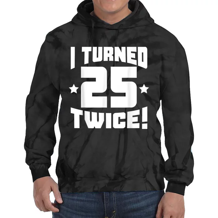 I Turned 25 Twice! Funny 50th Birthday Tie Dye Hoodie