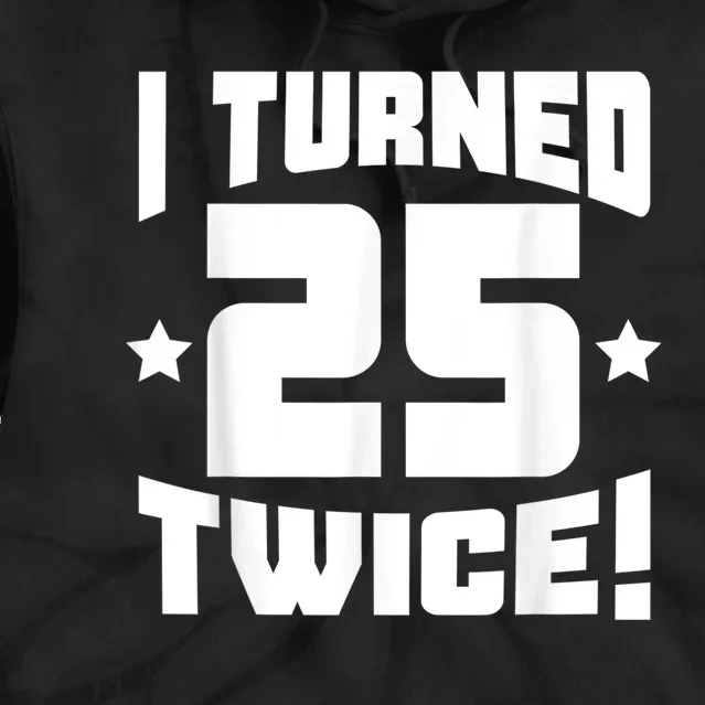 I Turned 25 Twice! Funny 50th Birthday Tie Dye Hoodie