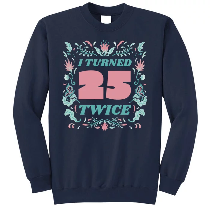 I Turned 25 Twice 50th Birthday Gift Tall Sweatshirt